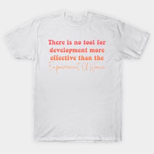 There Is No Tool For Development More Effective Than The Empowerment Of Women T-Shirt